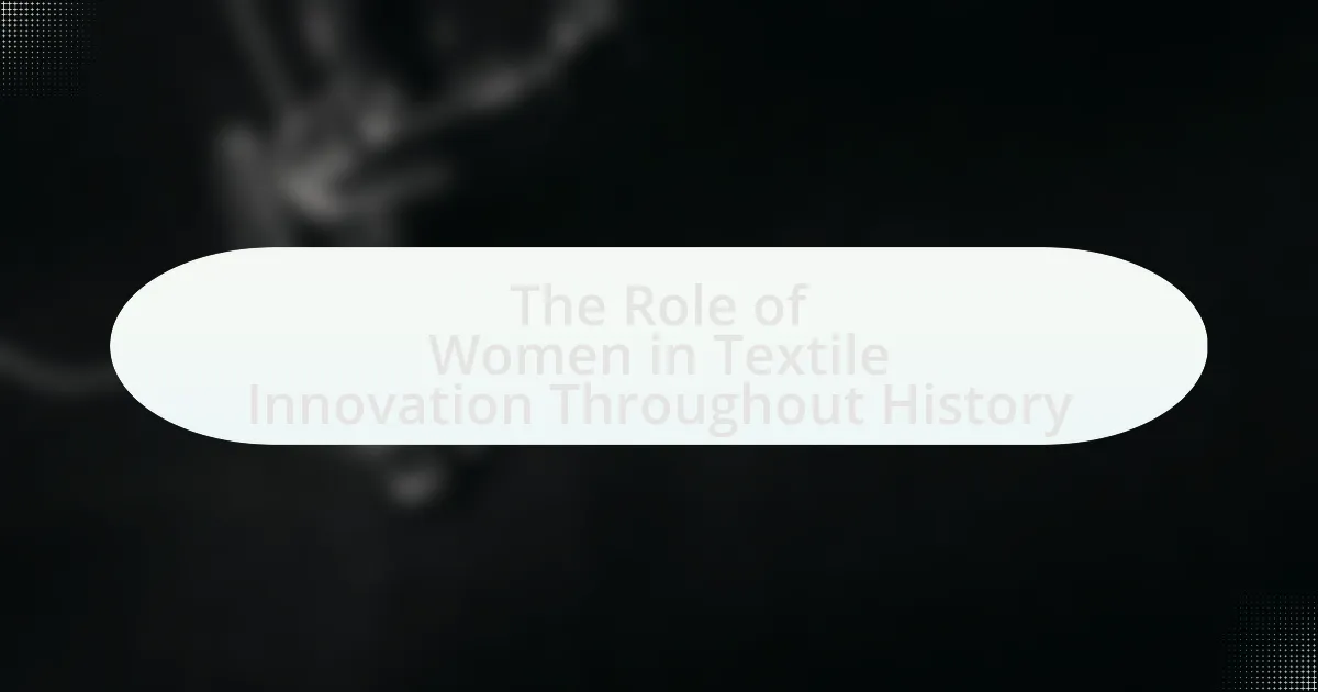 The Role of Women in Textile Innovation Throughout History