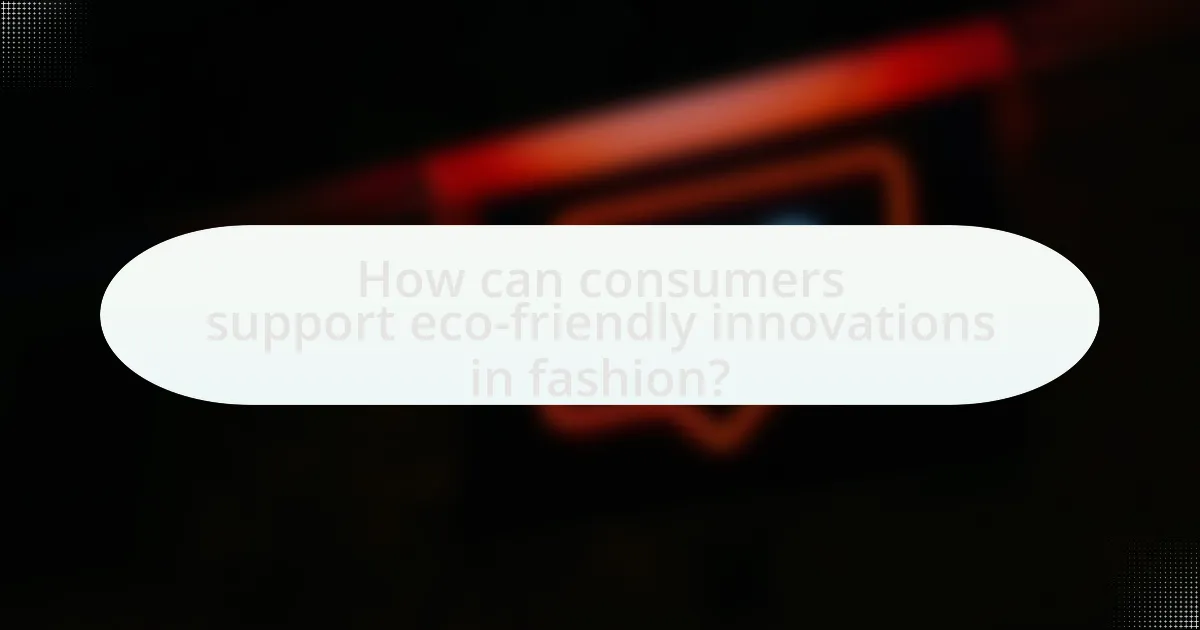 How can consumers support eco-friendly innovations in fashion?