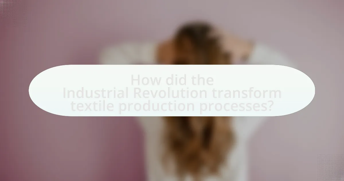 How did the Industrial Revolution transform textile production processes?
