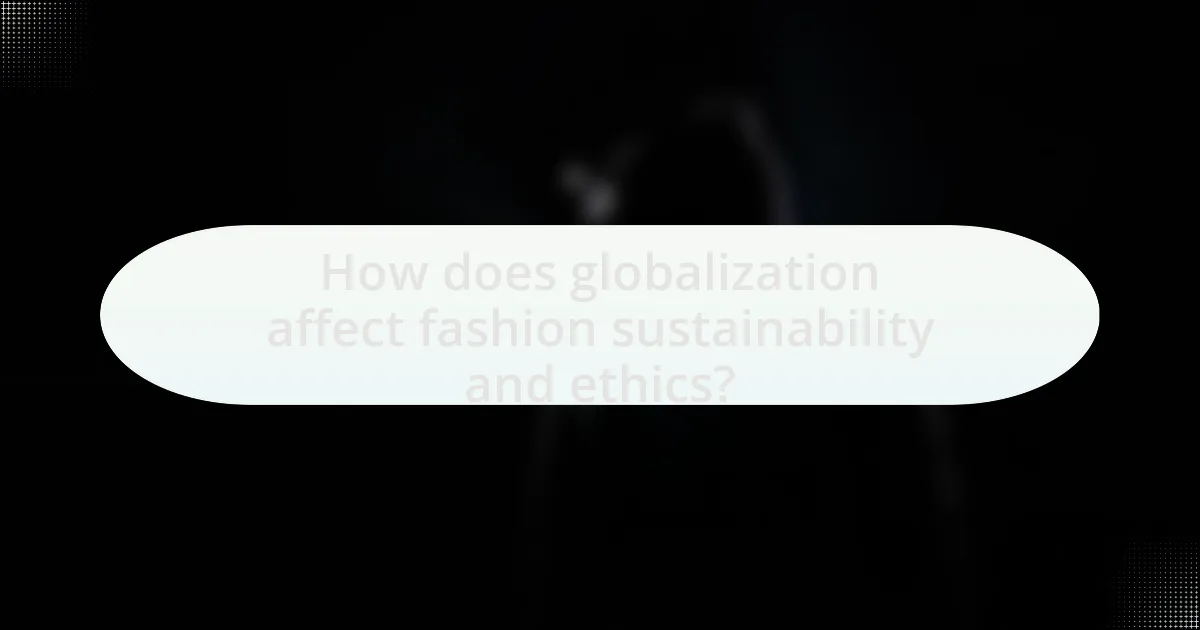 How does globalization affect fashion sustainability and ethics?