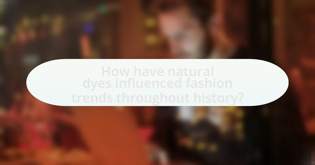 How have natural dyes influenced fashion trends throughout history?