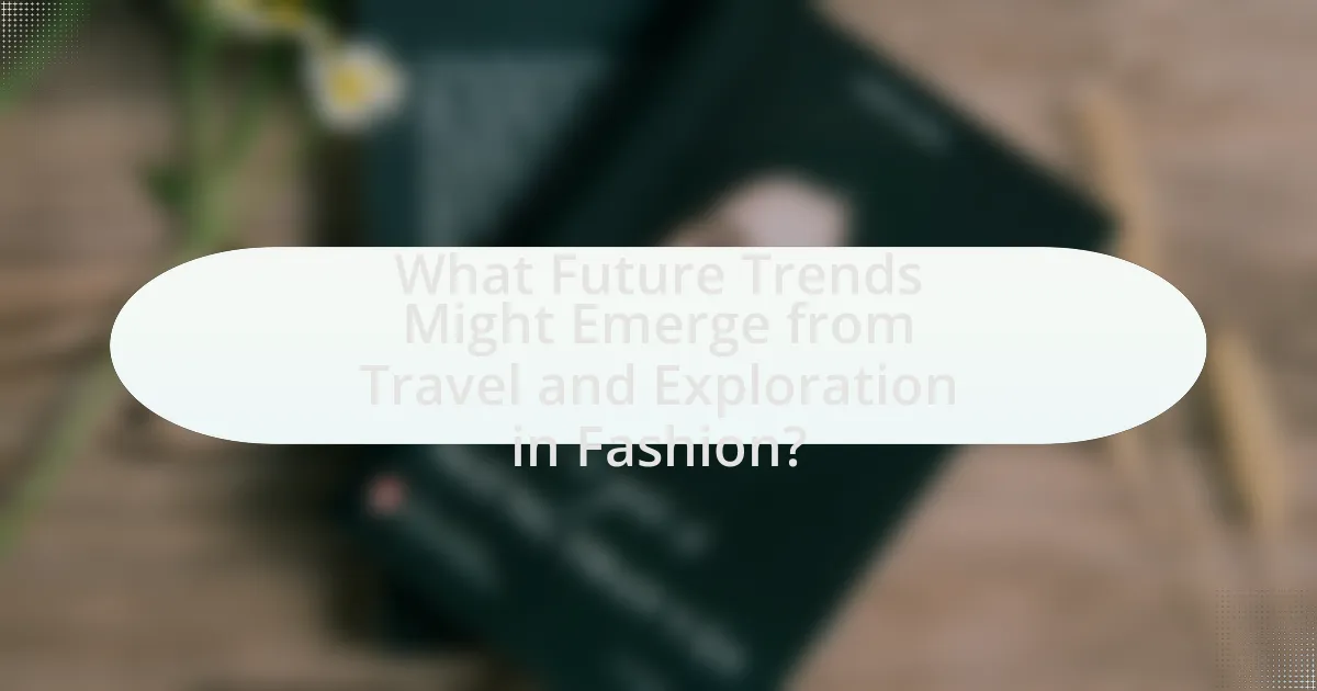 What Future Trends Might Emerge from Travel and Exploration in Fashion?