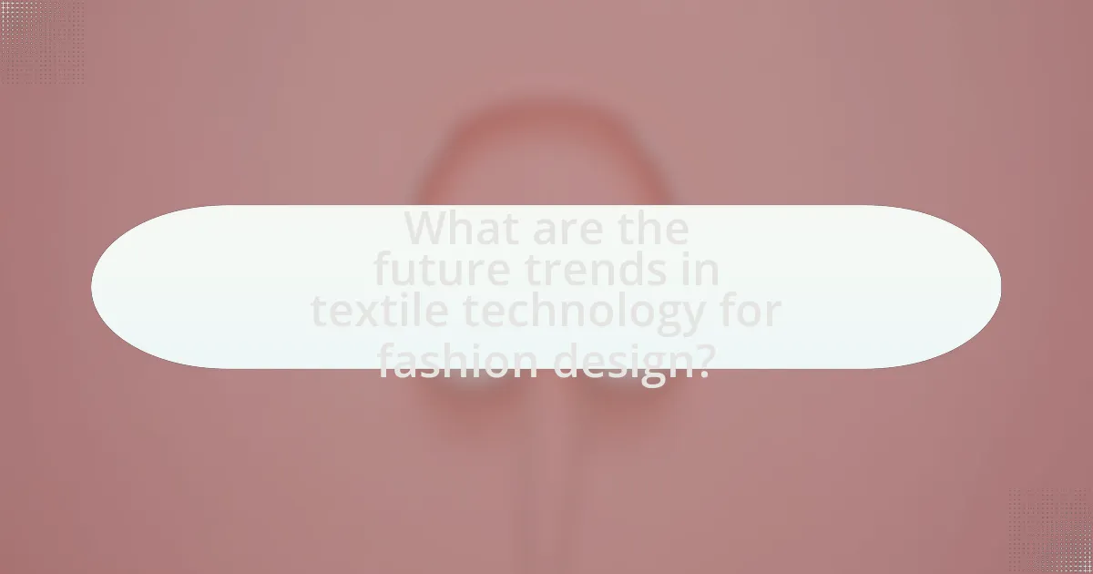 What are the future trends in textile technology for fashion design?