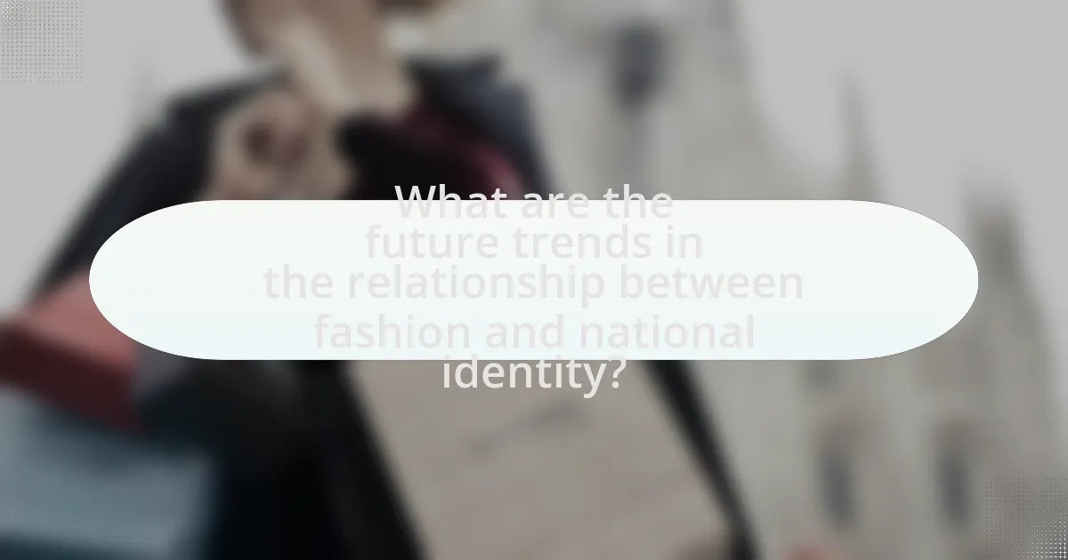 What are the future trends in the relationship between fashion and national identity?