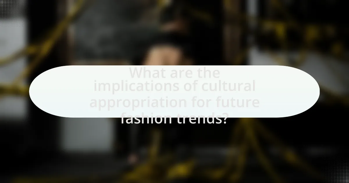 What are the implications of cultural appropriation for future fashion trends?