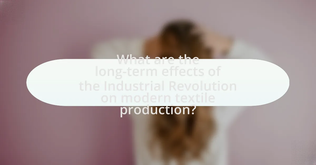 What are the long-term effects of the Industrial Revolution on modern textile production?