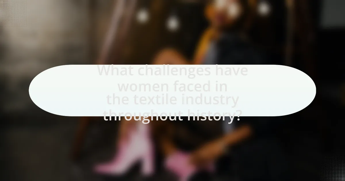 What challenges have women faced in the textile industry throughout history?