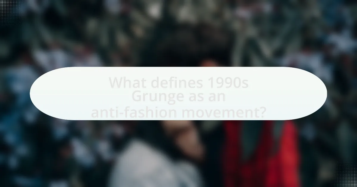 What defines 1990s Grunge as an anti-fashion movement?