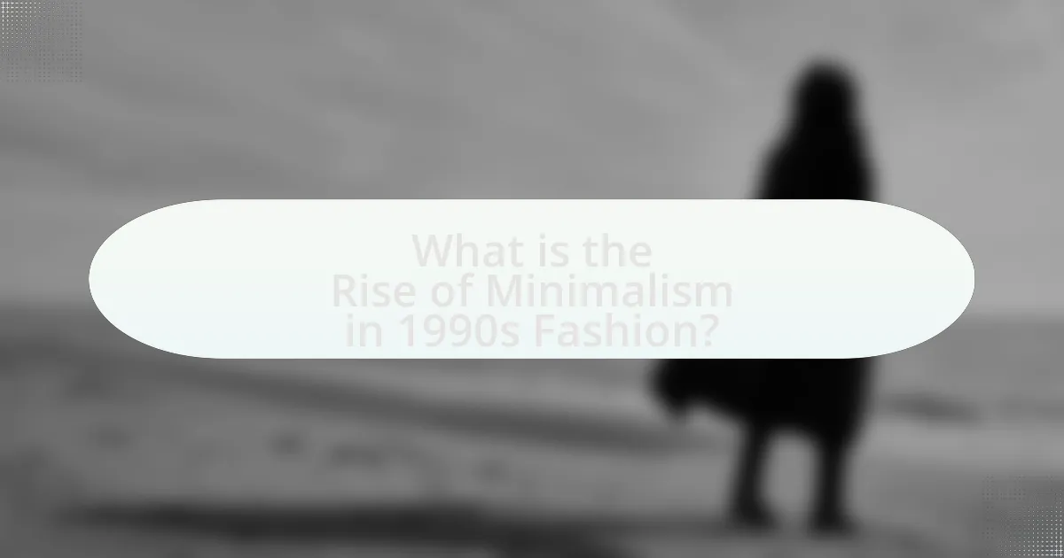 What is the Rise of Minimalism in 1990s Fashion?