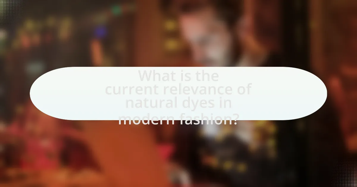 What is the current relevance of natural dyes in modern fashion?