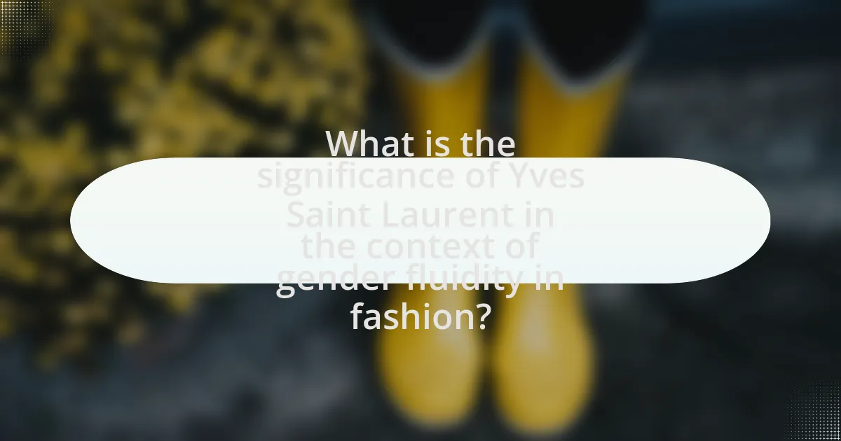 What is the significance of Yves Saint Laurent in the context of gender fluidity in fashion?