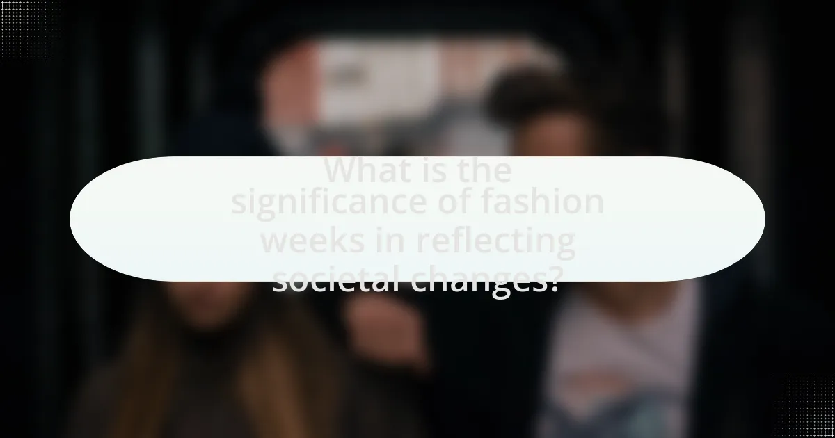 What is the significance of fashion weeks in reflecting societal changes?