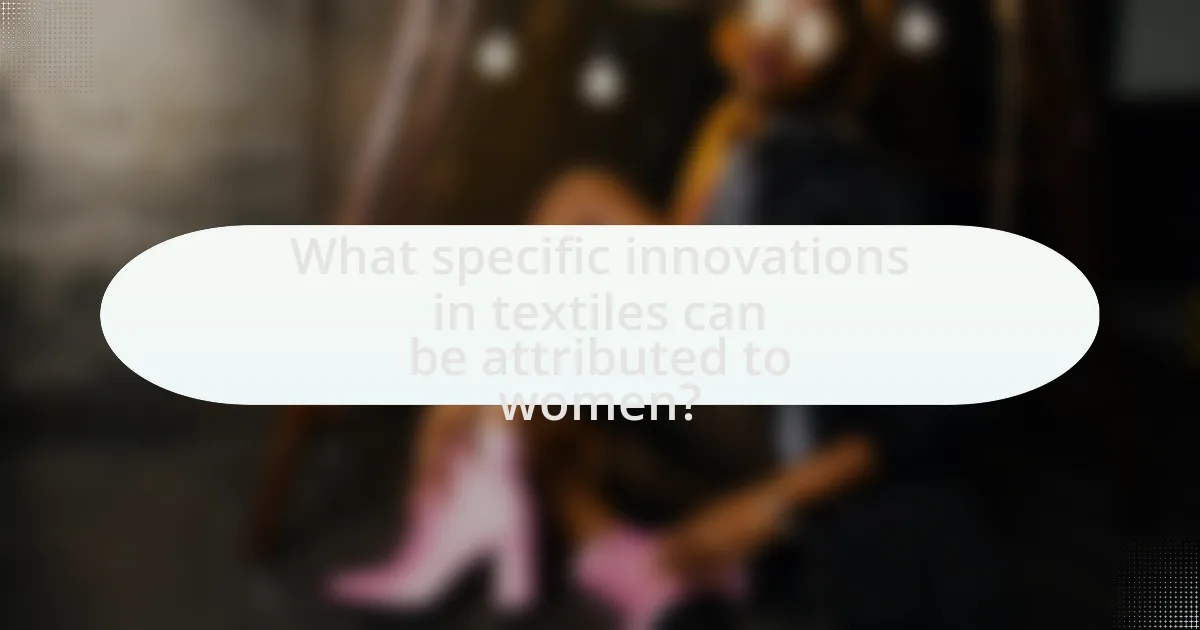 What specific innovations in textiles can be attributed to women?