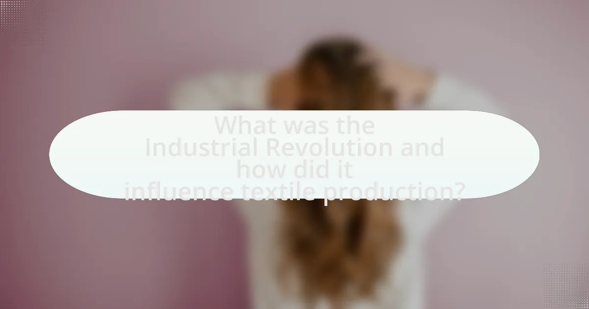 What was the Industrial Revolution and how did it influence textile production?