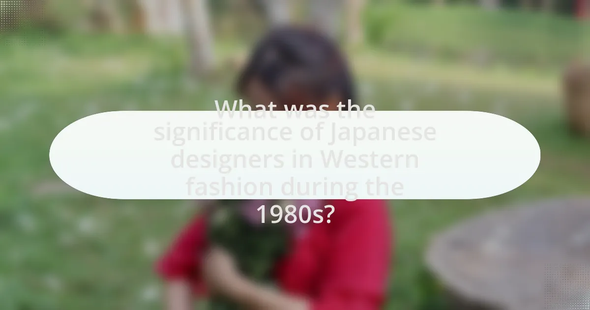 What was the significance of Japanese designers in Western fashion during the 1980s?